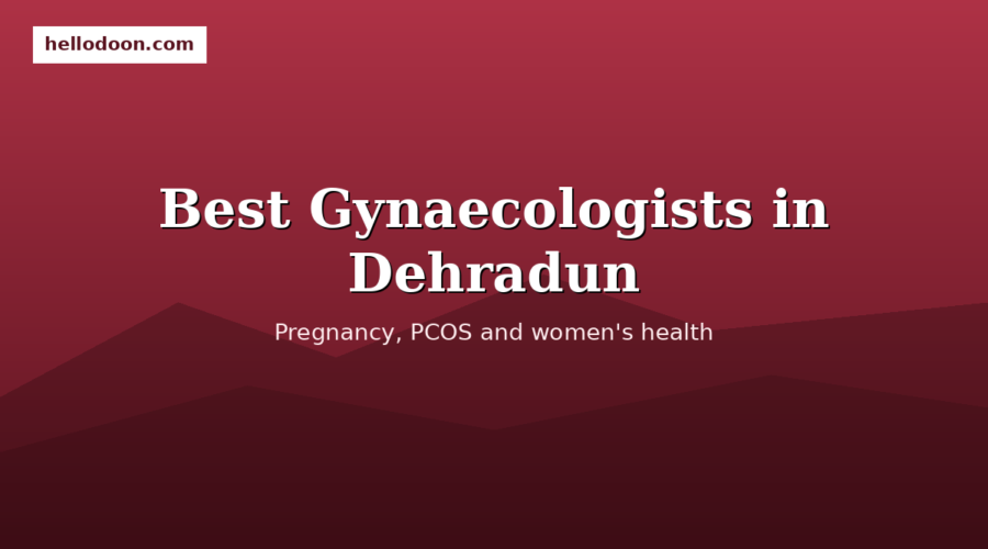 10 Best Gynaecologists in Dehradun for Pregnancy, PCOS and Women’s Health