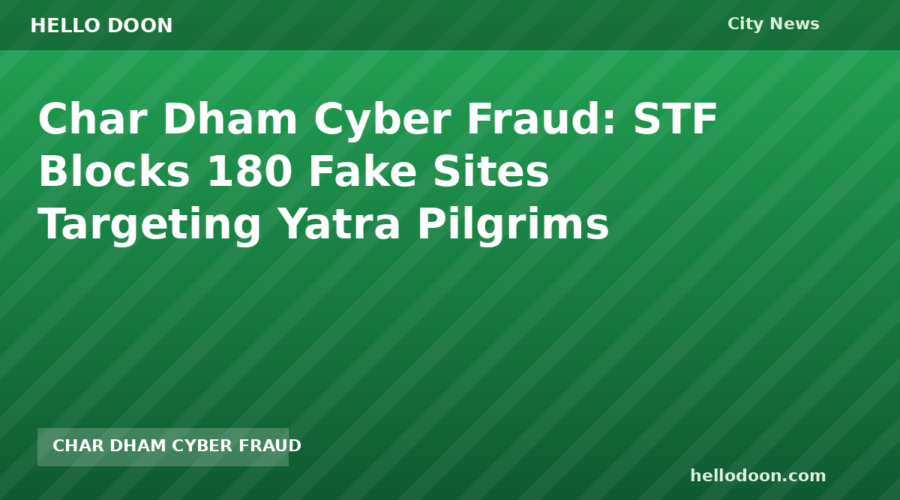 Char Dham Cyber Fraud: STF Blocks 180 Fake Sites Targeting Yatra Pilgrims