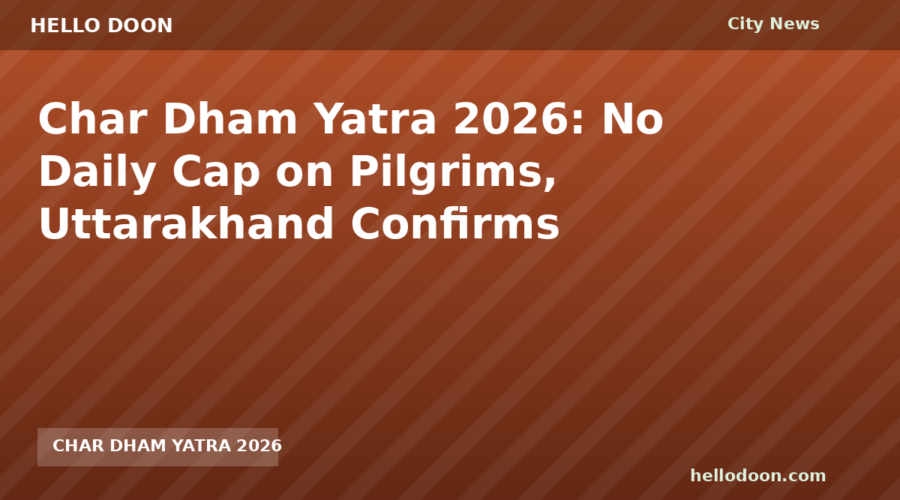 Char Dham Yatra 2026: No Daily Cap on Pilgrims, Uttarakhand Confirms
