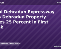 Delhi Dehradun Expressway Lifts Dehradun Property Prices 25 Percent in First Week