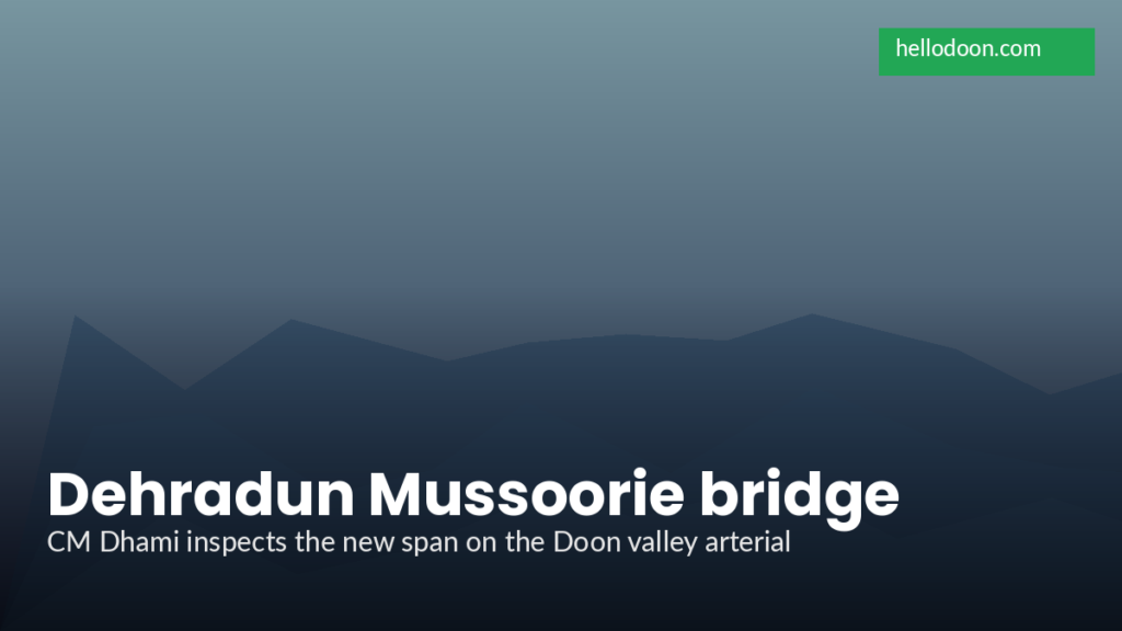 Dehradun Mussoorie Bridge Update: CM Dhami Reviews Bailey Span Ahead of Tourist Rush