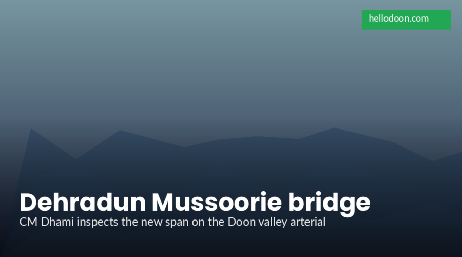 Dehradun Mussoorie Bridge Update: CM Dhami Reviews Bailey Span Ahead of Tourist Rush